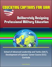 Educating Captains for War: Deliberately Designing Professional Military Education - School of Advanced Leadership and Tactics (SALT), Development of Captains  Career Course (CCC) Curricula