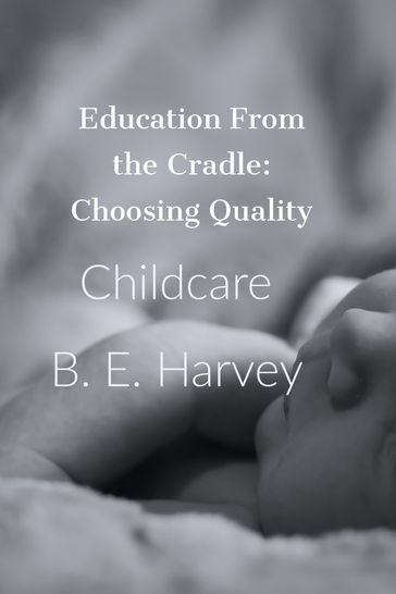 Education From the Cradle: Choosing Quality Childcare - B.E. Harvey