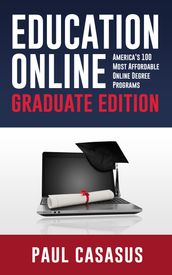 Education Online, Graduate Edition: America s 100 Most Affordable Online Degree Programs