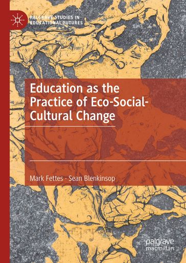 Education as the Practice of Eco-Social-Cultural Change - Mark Fettes - Sean Blenkinsop