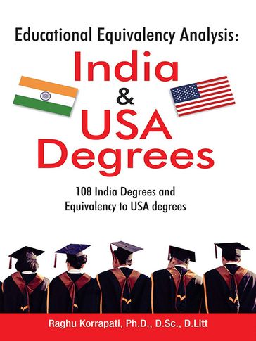 Educational Equivalency Analysis: India & USA Degrees : 108 India Degrees and Equivalency to USA degrees - Dr. Raghu Korrapati