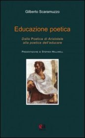 Educazione poetica. Dalla «Poetica» di Aristotele alla poetica dell educare