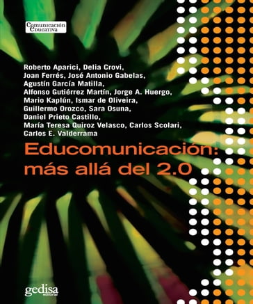 Educomunicación: más allá del 2.0 - Agustín García Matilla - Alfonso Gutiérrez Martín - Carlos Scolari - Carlos Valderrama - Daniel Prieto Castillo - Delia Crovi - Guillermo Orozco - Ismar de Oliveira - Joan Ferrés - Jorge Huergo - José Antonio Gabelas - Mario Kaplún - María Teresa Quiroz Velasco - Roberto Aparici - Sara Osuna