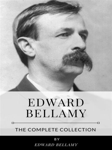 Edward Bellamy  The Complete Collection - Edward Bellamy