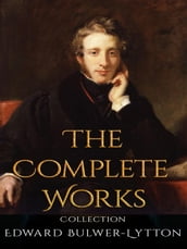 Edward Bulwer-Lytton: The Complete Works