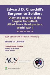 Edward D. Churchill s Surgeon to Soldiers: Diary and Records of the Surgical Consultant, Allied Force Headquarters, World War II