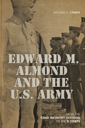 Edward M. Almond and the US Army - Michael E. Lynch