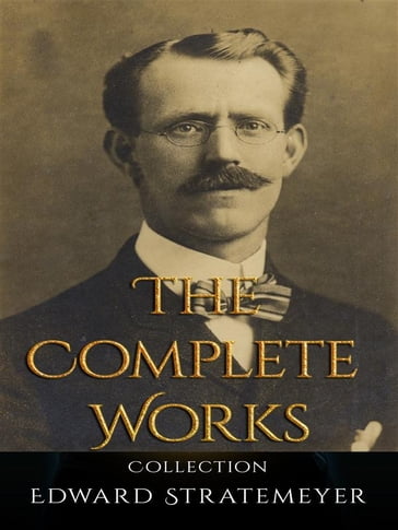 Edward Stratemeyer: The Complete Works - Edward Stratemeyer