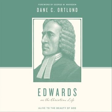 Edwards on the Christian Life - Dane C. Ortlund - Stephen J. Nichols - Justin Taylor