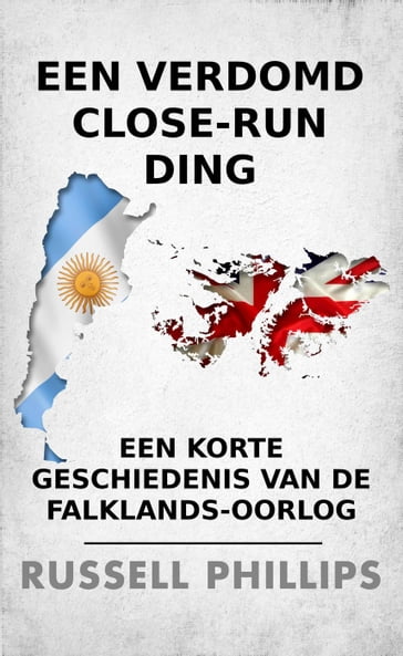 Een verdomd close-run ding: een korte geschiedenis van de Falklands-oorlog - Russell Phillips