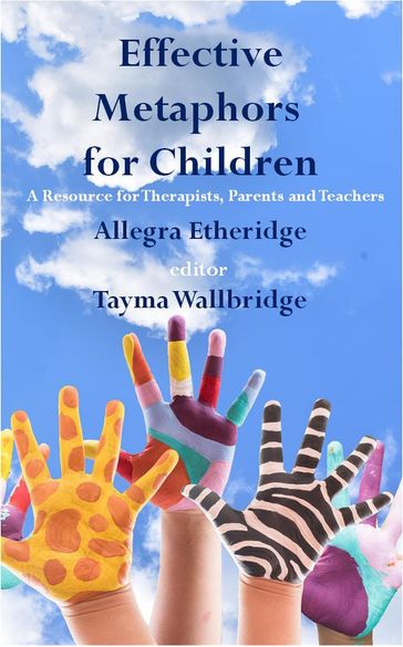 Effective Metaphors for Children: A Resource for Therapists, Parents and Teachers - Allegra Etheridge