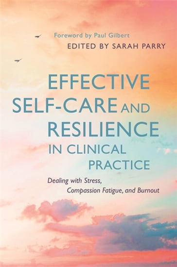 Effective Self-Care and Resilience in Clinical Practice - Amy D