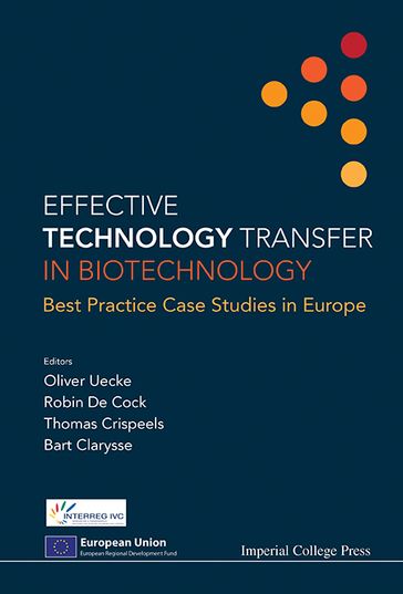 Effective Technology Transfer In Biotechnology: Best Practice Case Studies In Europe - Oliver Uecke - Robin De Cock - Thomas Crispeels - Bart Clarysse