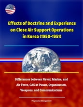 Effects of Doctrine and Experience on Close Air Support Operations in Korea (1950-1951) - Differences between Naval, Marine, and Air Force, CAS at Pusan, Organization, Weapons, and Communications