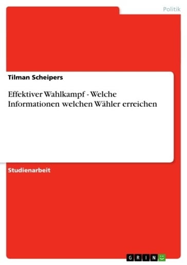 Effektiver Wahlkampf - Welche Informationen welchen Wahler erreichen - Tilman Scheipers