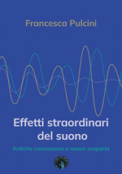 Effetti straordinari del suono. Antiche conoscenze e nuove scoperte