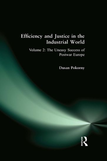 Efficiency and Justice in the Industrial World: v. 2: The Uneasy Success of Postwar Europe - Dusan Pokorny