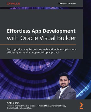 Effortless App Development with Oracle Visual Builder - Ankur Jain - Shay Shmeltzer