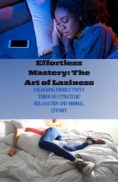 Effortless Mastery: The Art of Laziness