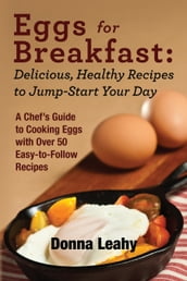 Eggs for Breakfast: Delicious, Healthy Recipes to Jump-Start Your Day