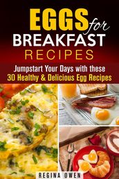 Eggs for Breakfast Recipes: Jumpstart Your Days with these 30 Healthy & Delicious Egg Recipes