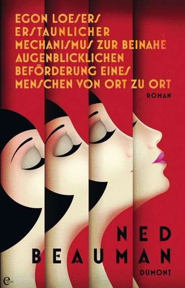 Egon Loesers erstaunlicher Mechanismus zur beinahe augenblicklichen Beförderung eines Menschen von Ort zu Ort - Ned Beauman