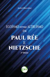 Egoísmo versus altruísmo em Paul Rée e Nietzsche 2ª Edição