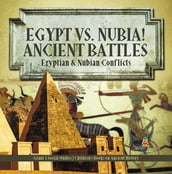 Egypt vs. Nubia! Ancient Battles : Egyptian & Nubian Conflicts Grade 5 Social Studies Children s Books on Ancient History