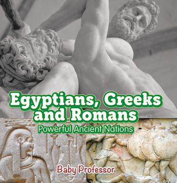 Egyptians, Greeks and Romans: Powerful Ancient Nations - Baby Professor