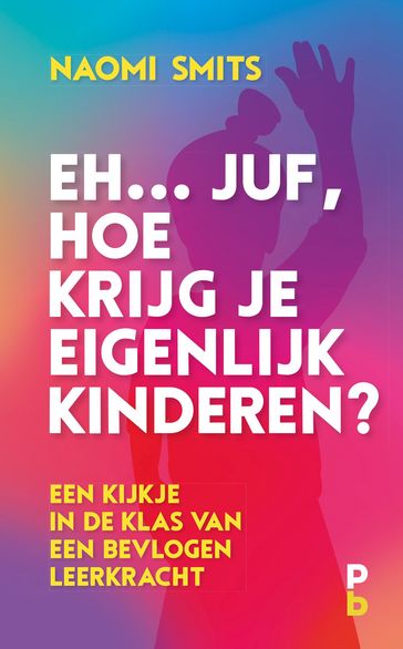 Eh... juf, hoe krijg je eigenlijk kinderen? - Naomi Smits