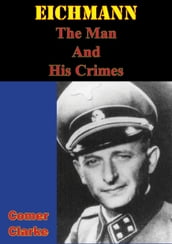 Eichmann, The Man And His Crimes