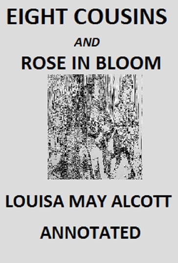 Eight Cousins And Rose In Bloom (Annotated) - Louisa May Alcott