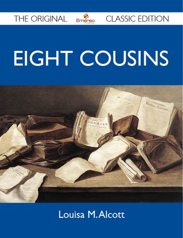 Eight Cousins - The Original Classic Edition - Louisa May Alcott