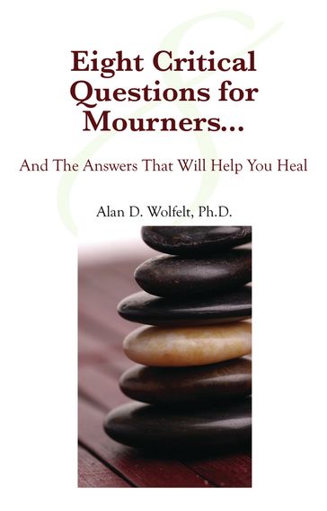 Eight Critical Questions for Mourners - Alan D Wolfelt