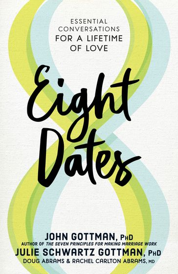 Eight Dates - Ph.D. John Gottman - PhD Julie Schwartz Gottman - Doug Abrams - M.D. Rachel Carlton Abrams