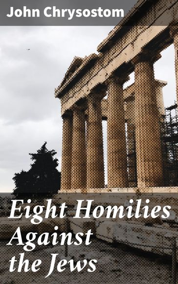 Eight Homilies Against the Jews - John Chrysostom