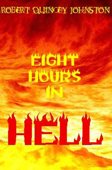 Eight Hours In Hell - Robert Quincey Johnston