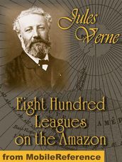 Eight Hundred Leagues On The Amazon (Mobi Classics)