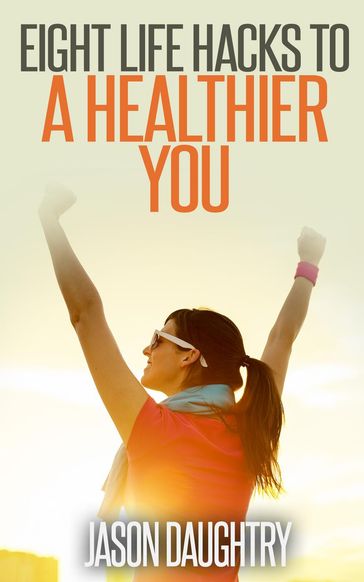 Eight Life Hacks to a Healthier You - Jason Daughtry