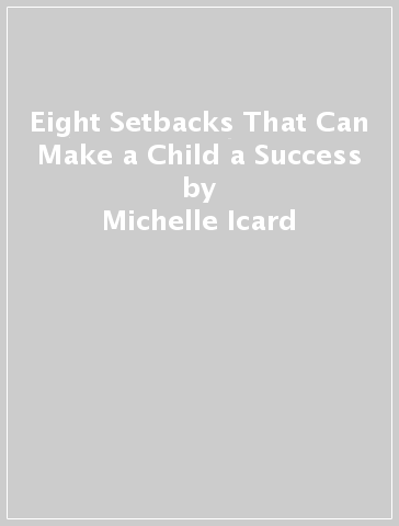 Eight Setbacks That Can Make a Child a Success - Michelle Icard