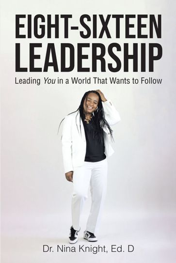 Eight-Sixteen Leadership - Dr. Nina Knight - Ed. D