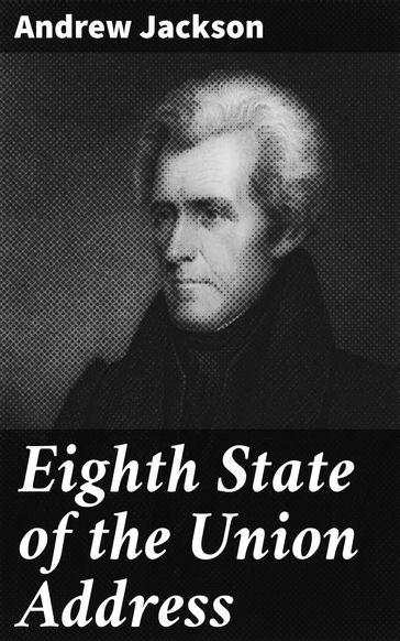 Eighth State of the Union Address - Andrew Jackson