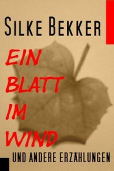 Ein Blatt im Wind und andere Erzählungen - Silke Bekker