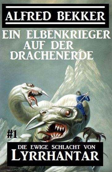 Ein Elbenkrieger auf der Drachenerde: Die Ewige Schlacht von Lyrrhantar #1 - Alfred Bekker