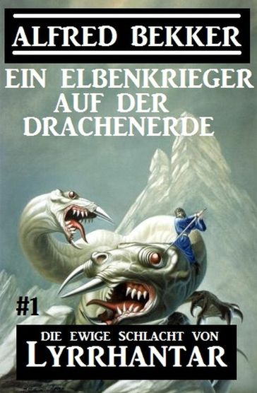 Ein Elbenkrieger auf der Drachenerde: Die Ewige Schlacht von Lyrrhantar #1 - Alfred Bekker