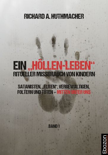 Ein Höllen-Leben: ritueller Missbrauch von Kindern / Ein Höllen-Leben: ritueller Missbrauch von Kindern (Band 1) - Richard A. Huthmacher