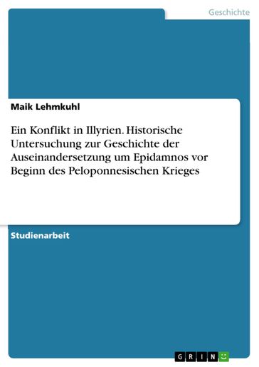 Ein Konflikt in Illyrien. Historische Untersuchung zur Geschichte der Auseinandersetzung um Epidamnos vor Beginn des Peloponnesischen Krieges - Maik Lehmkuhl