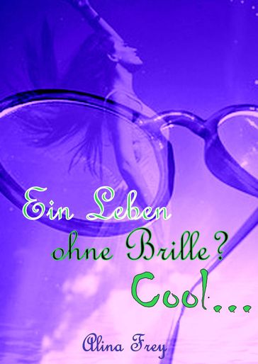 Ein Leben ohne Brille? Cool... - Alina Frey