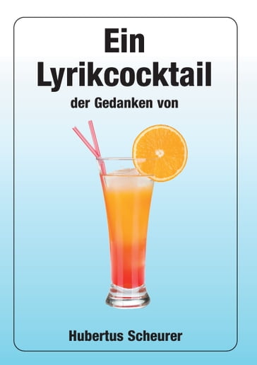 Ein Lyrikcocktail der Gedanken - Hubertus Scheurer