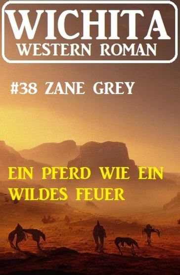 Ein Pferd wie wildes Feuer: Wichita Western Roman 38 - Zane Grey